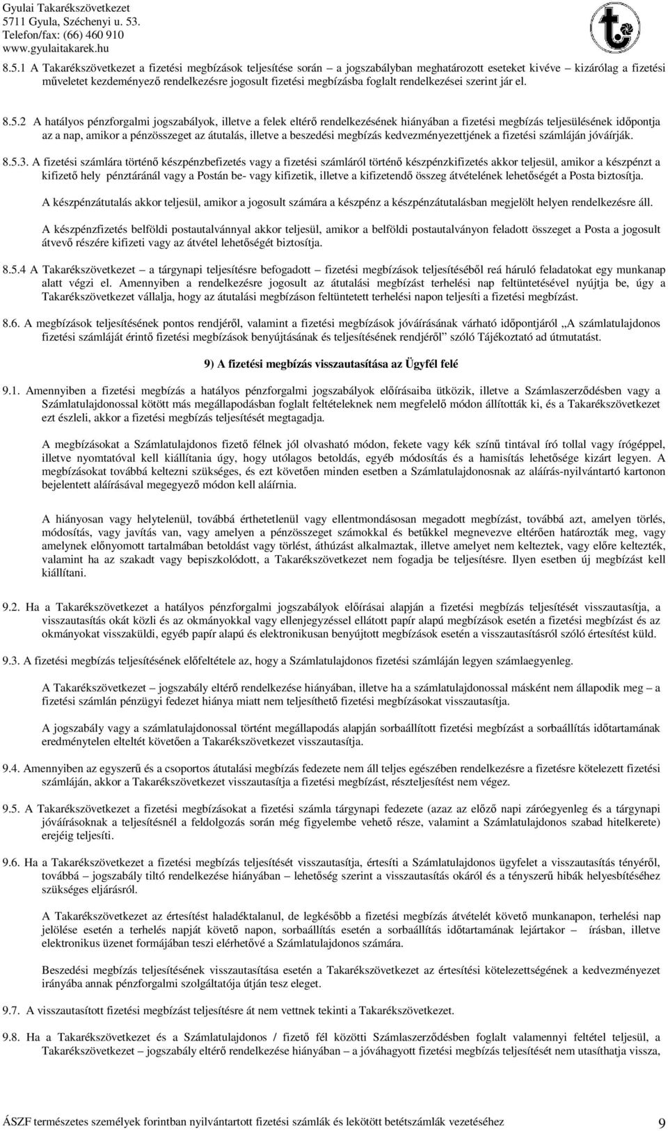 2 A hatályos pénzforgalmi jogszabályok, illetve a felek eltérő rendelkezésének hiányában a fizetési megbízás teljesülésének időpontja az a nap, amikor a pénzösszeget az átutalás, illetve a beszedési