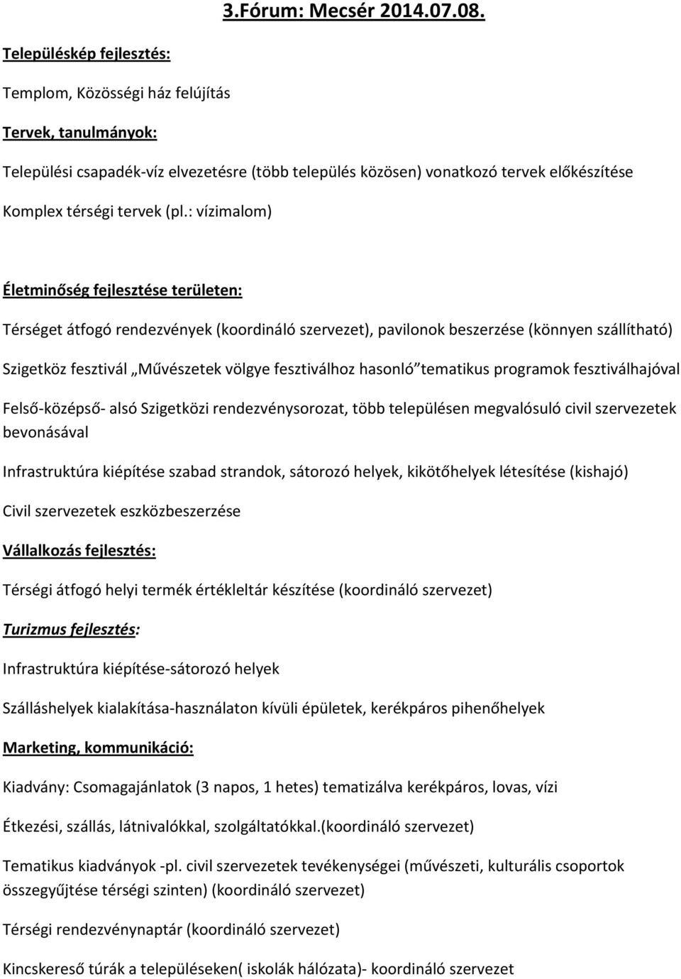 : vízimalom) Életminőség fejlesztése területen: Térséget átfogó rendezvények (koordináló szervezet), pavilonok beszerzése (könnyen szállítható) Szigetköz fesztivál Művészetek völgye fesztiválhoz