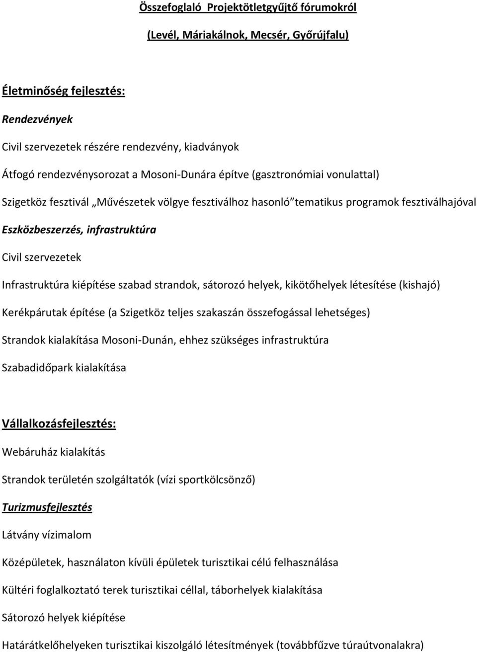 Infrastruktúra kiépítése szabad strandok, sátorozó helyek, kikötőhelyek létesítése (kishajó) Kerékpárutak építése (a Szigetköz teljes szakaszán összefogással lehetséges) Strandok kialakítása Mosoni