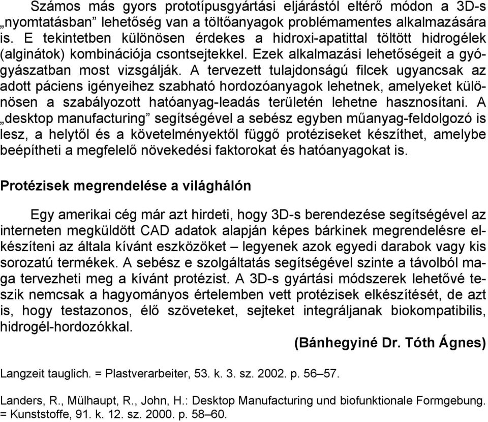 A tervezett tulajdonságú filcek ugyancsak az adott páciens igényeihez szabható hordozóanyagok lehetnek, amelyeket különösen a szabályozott hatóanyag-leadás területén lehetne hasznosítani.