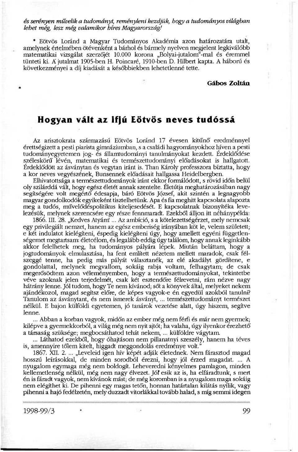 000 korona Bolyai-jutalom"-mal és éremmel tünteti ki. A jutalmat 1905-ben H. Poincaré, 1910-ben D. Hilbert kapta. A háború és következményei a díj kiadását a későbbiekben lehetetlenné tette.