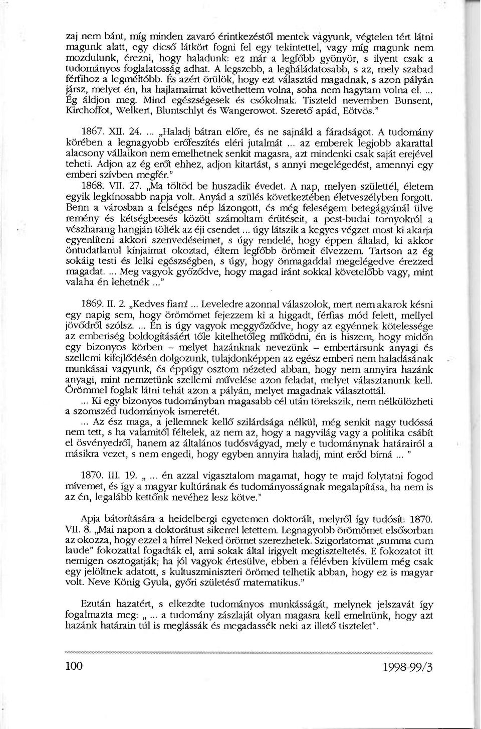 És azért örülök, hogy ezt választád magadnak, s azon pályán jársz, melyet én, ha hajlamaimat követhettem volna, soha nem hagytam volna el.... Ég áldjon meg. Mind egészségesek és csókolnak.