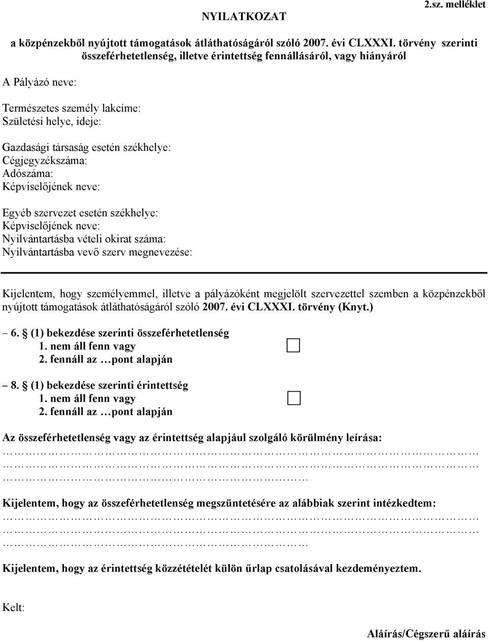 Cégjegyzékszáma: Adószáma: Képviselőjének neve: Egyéb szervezet esetén székhelye: Képviselőjének neve: Nyilvántartásba vételi okirat száma: Nyilvántartásba vevő szerv megnevezése: Kijelentem, hogy