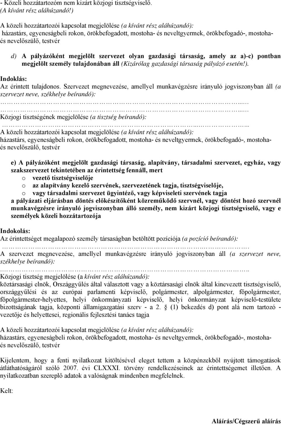 A pályázóként megjelölt szervezet olyan gazdasági társaság, amely az a)-c) pontban megjelölt személy tulajdonában áll (Kizárólag gazdasági társaság pályázó esetén!). Indoklás: Az érintett tulajdonos.