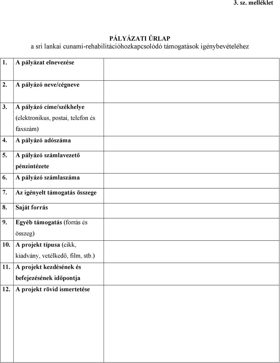 A pályázó számlavezető pénzintézete 6. A pályázó számlaszáma 7. Az igényelt támogatás összege 8. Saját forrás 9.