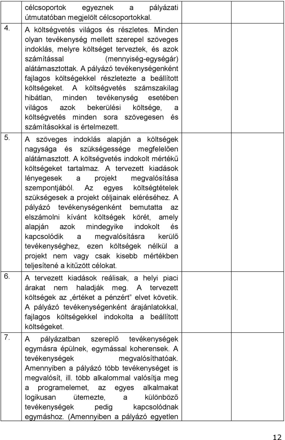 tevékenység esetében világos azok bekerülési költsége, a költségvetés minden sora szövegesen és számításokkal is értelmezett 5 A szöveges indoklás alapján a költségek nagysága és szükségessége