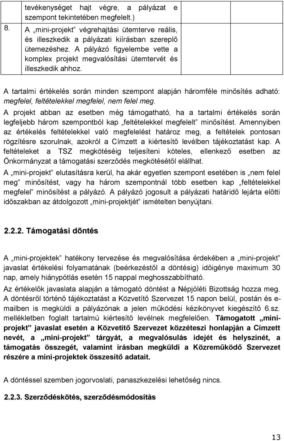 projekt abban az esetben még támogatható, ha a tartalmi értékelés során legfeljebb három szempontból kap feltételekkel megfelelt minősítést Amennyiben az értékelés feltételekkel való megfelelést