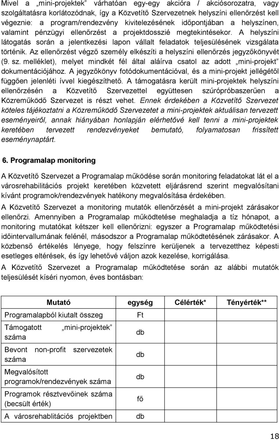 történik Az ellenőrzést végző személy elkészíti a helyszíni ellenőrzés jegyzőkönyvét (9 sz melléklet), melyet mindkét fél által aláírva csatol az adott mini-projekt dokumentációjához A jegyzőkönyv