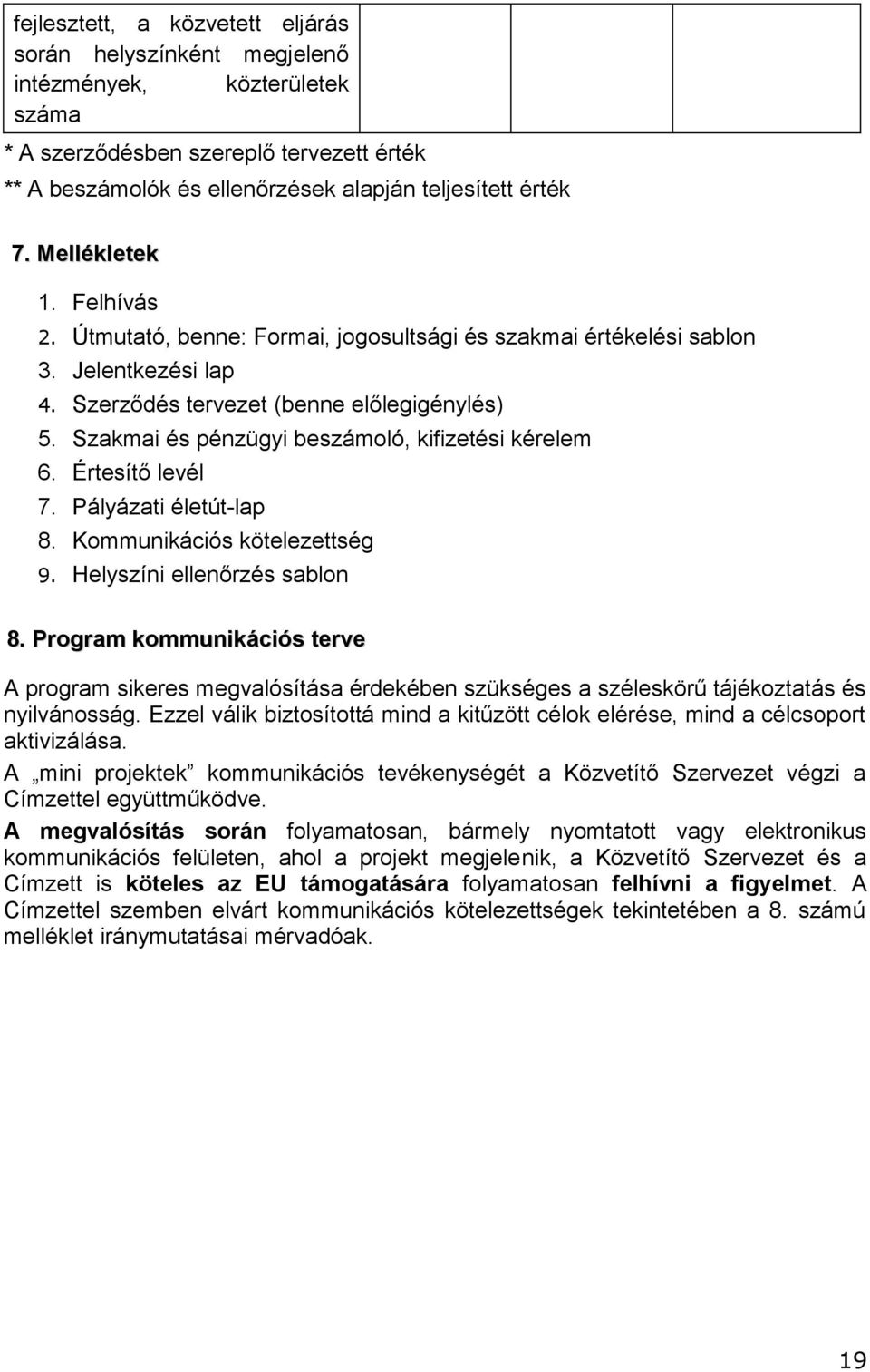 kérelem 6 Értesítő levél 7 Pályázati életút-lap 8 Kommunikációs kötelezettség 9 Helyszíni ellenőrzés sablon 8 Program kommunikációs terve A program sikeres megvalósítása érdekében szükséges a