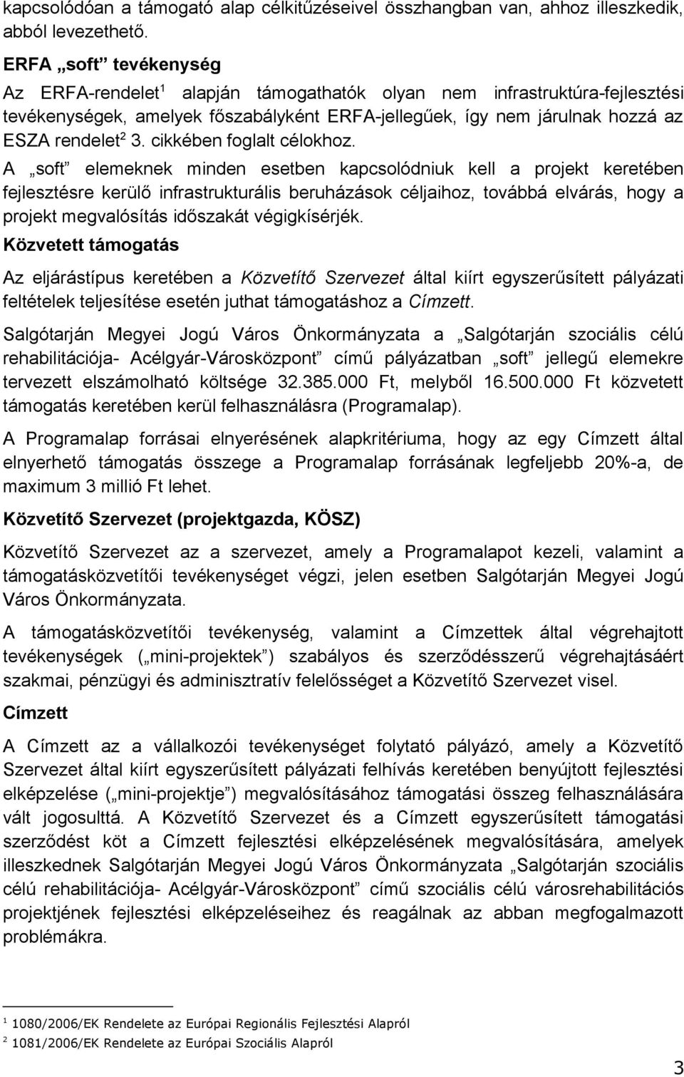 fejlesztésre kerülő infrastrukturális beruházások céljaihoz, továbbá elvárás, hogy a projekt megvalósítás időszakát végigkísérjék Közvetett támogatás Az eljárástípus keretében a Közvetítő Szervezet