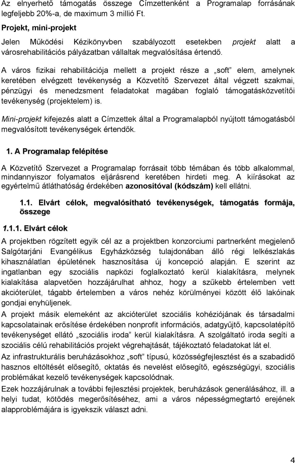 által végzett szakmai, pénzügyi és menedzsment feladatokat magában foglaló támogatásközvetítői tevékenység (projektelem) is Mini-projekt kifejezés alatt a Címzettek által a Programalapból nyújtott