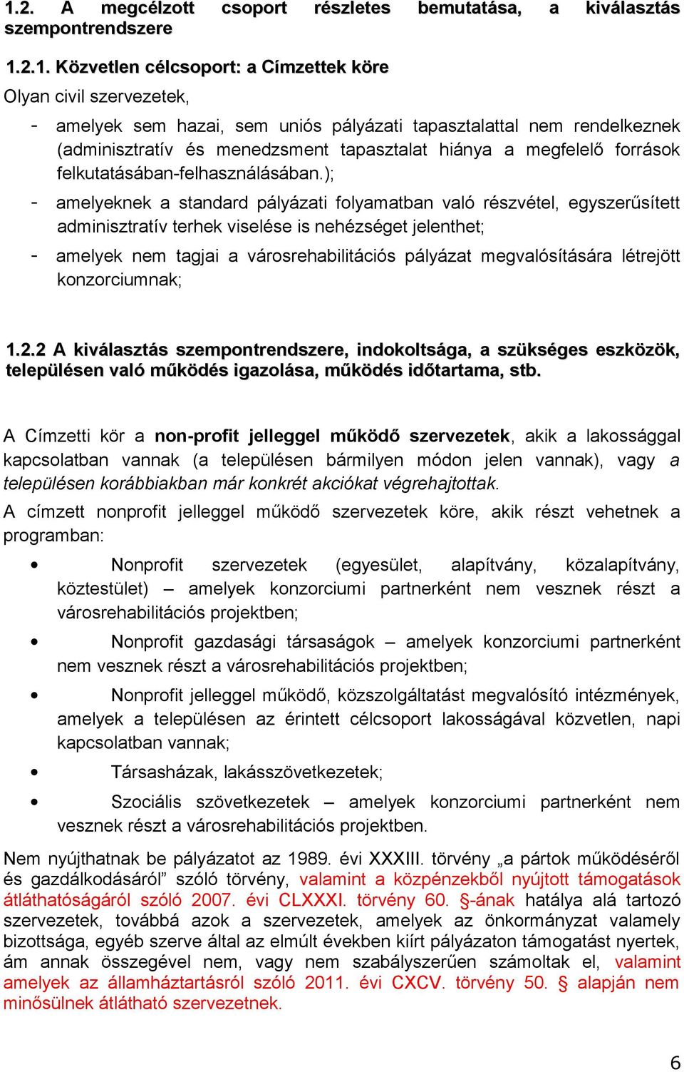 egyszerűsített adminisztratív terhek viselése is nehézséget jelenthet; - amelyek nem tagjai a városrehabilitációs pályázat megvalósítására létrejött konzorciumnak; 122 A kiválasztás