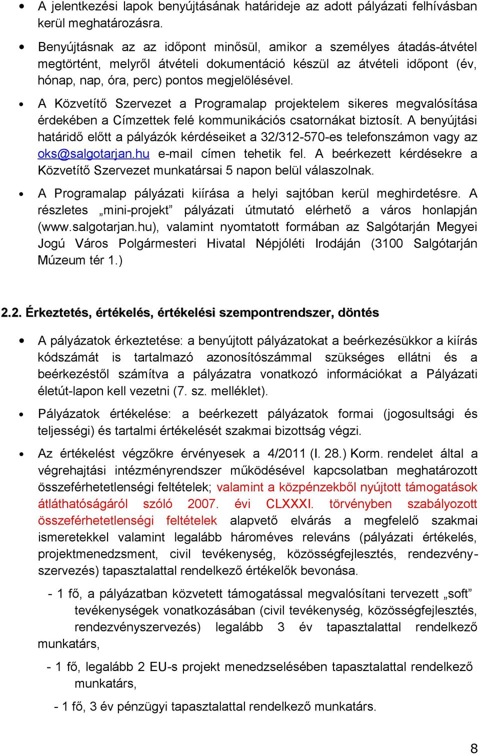 kommunikációs csatornákat biztosít A benyújtási határidő előtt a pályázók kérdéseiket a 32/312-570-es telefonszámon vagy az oks@salgotarjanhu e-mail címen tehetik fel A beérkezett kérdésekre a