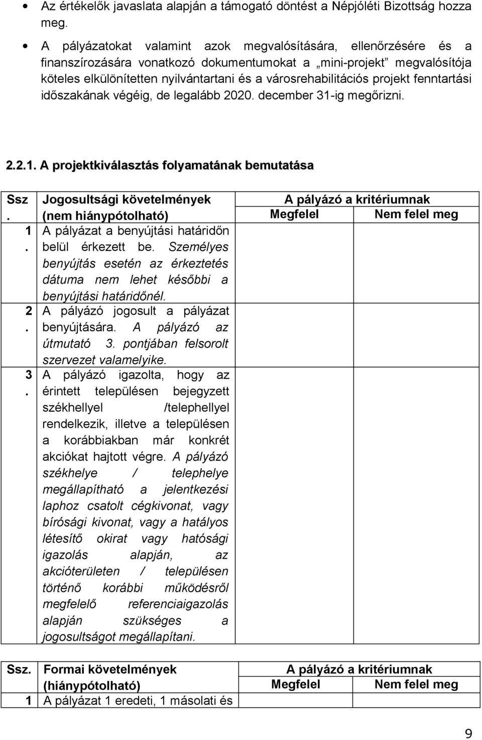 folyamatának bemutatása Ssz 1 2 3 Jogosultsági követelmények (nem hiánypótolható) A pályázat a benyújtási határidőn belül érkezett be Személyes benyújtás esetén az érkeztetés dátuma nem lehet későbbi