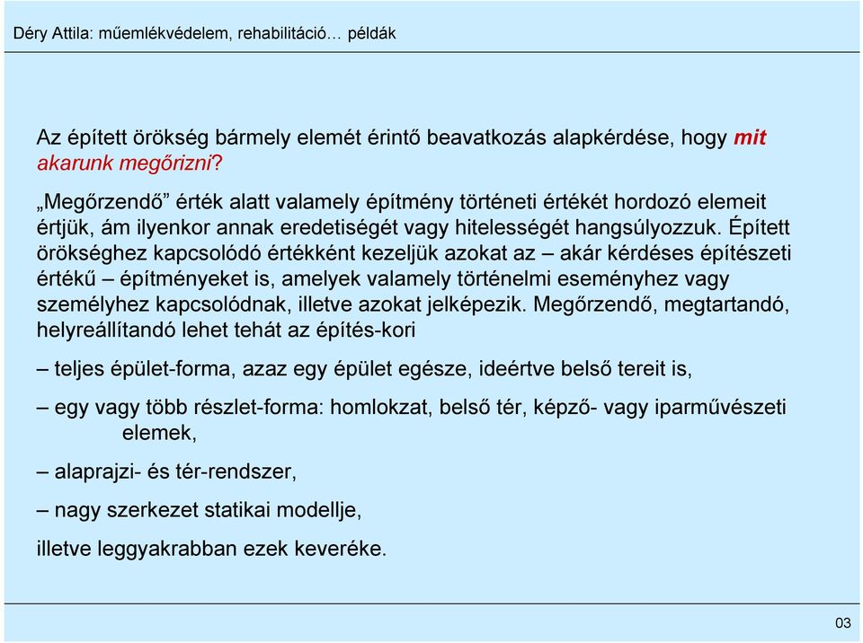 Épített örökséghez kapcsolódó értékként kezeljük azokat az akár kérdéses építészeti értékű építményeket is, amelyek valamely történelmi eseményhez vagy személyhez kapcsolódnak, illetve azokat