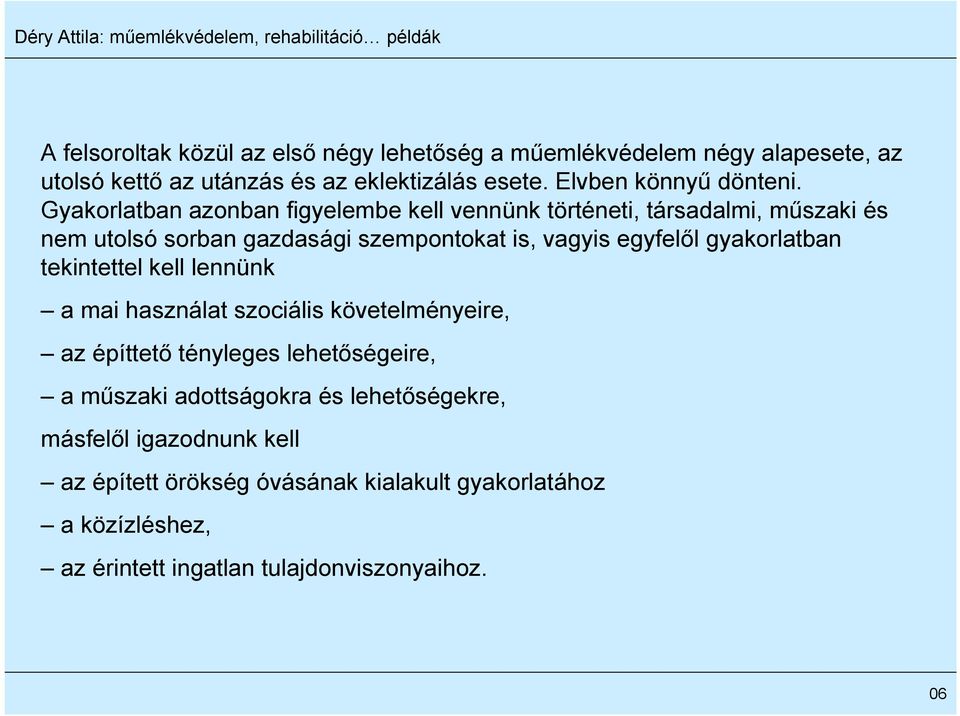 Gyakorlatban azonban figyelembe kell vennünk történeti, társadalmi, műszaki és nem utolsó sorban gazdasági szempontokat is, vagyis egyfelől