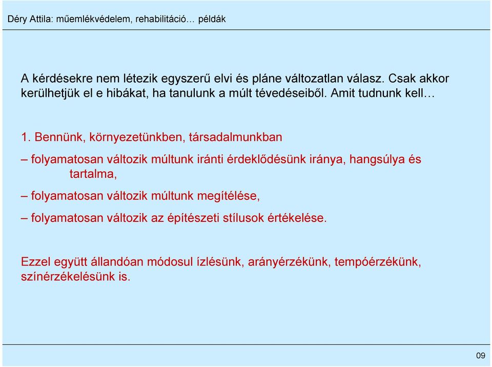 Bennünk, környezetünkben, társadalmunkban folyamatosan változik múltunk iránti érdeklődésünk iránya, hangsúlya és