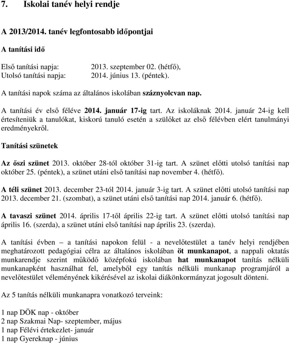 január 24-ig kell értesíteniük a tanulókat, kiskorú tanuló esetén a szülőket az első félévben elért tanulmányi eredményekről. Tanítási szünetek Az őszi szünet 2013. október 28-tól október 31-ig tart.