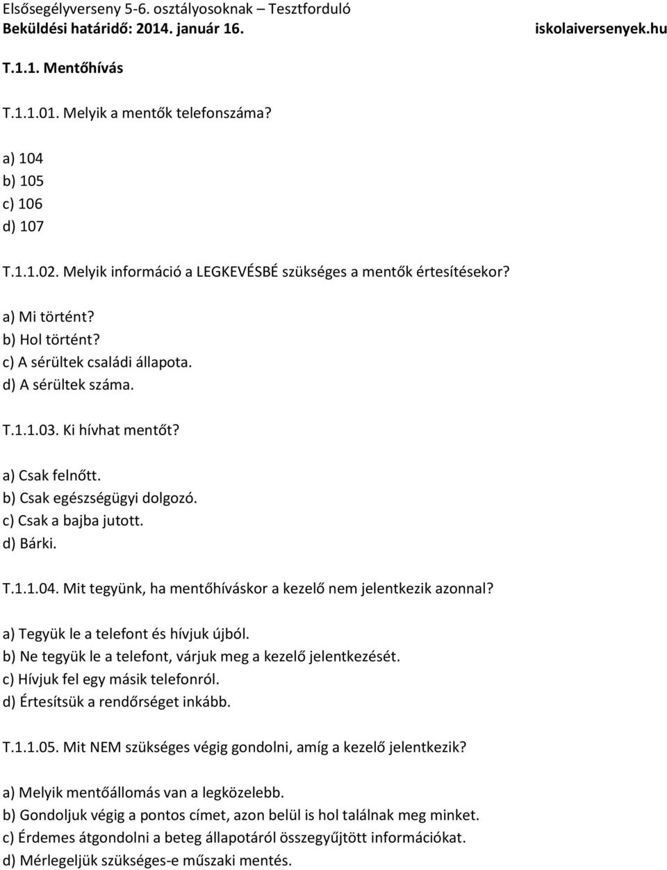 Mit tegyünk, ha mentőhíváskor a kezelő nem jelentkezik azonnal? a) Tegyük le a telefont és hívjuk újból. b) Ne tegyük le a telefont, várjuk meg a kezelő jelentkezését.