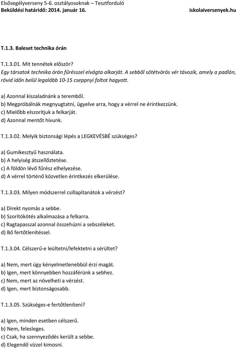 b) Megpróbálnák megnyugtatni, ügyelve arra, hogy a vérrel ne érintkezzünk. c) Mielőbb elszorítjuk a felkarját. d) Azonnal mentőt hívunk. T.1.3.02. Melyik biztonsági lépés a LEGKEVÉSBÉ szükséges?