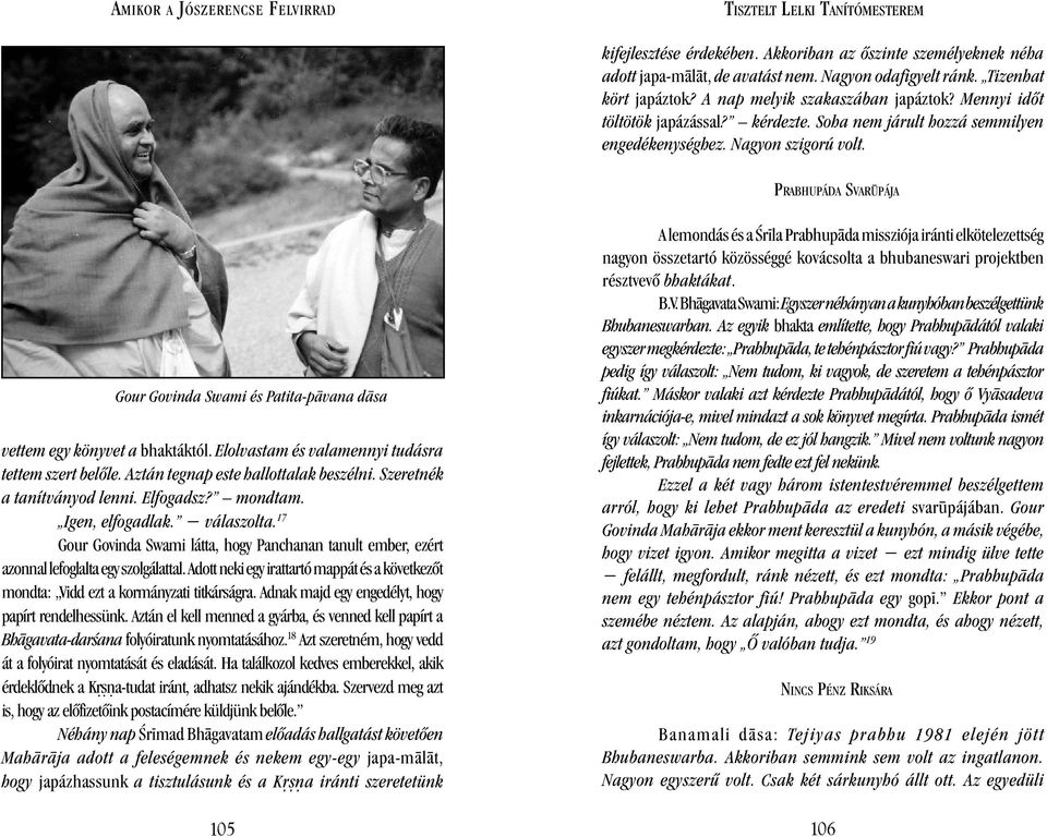 Prabhupáda SvarÇpája Gour Govinda Swami és Patita-p vana d sa vettem egy könyvet a bhaktáktól. Elolvastam és valamennyi tudásra tettem szert belôle. Aztán tegnap este hallottalak beszélni.