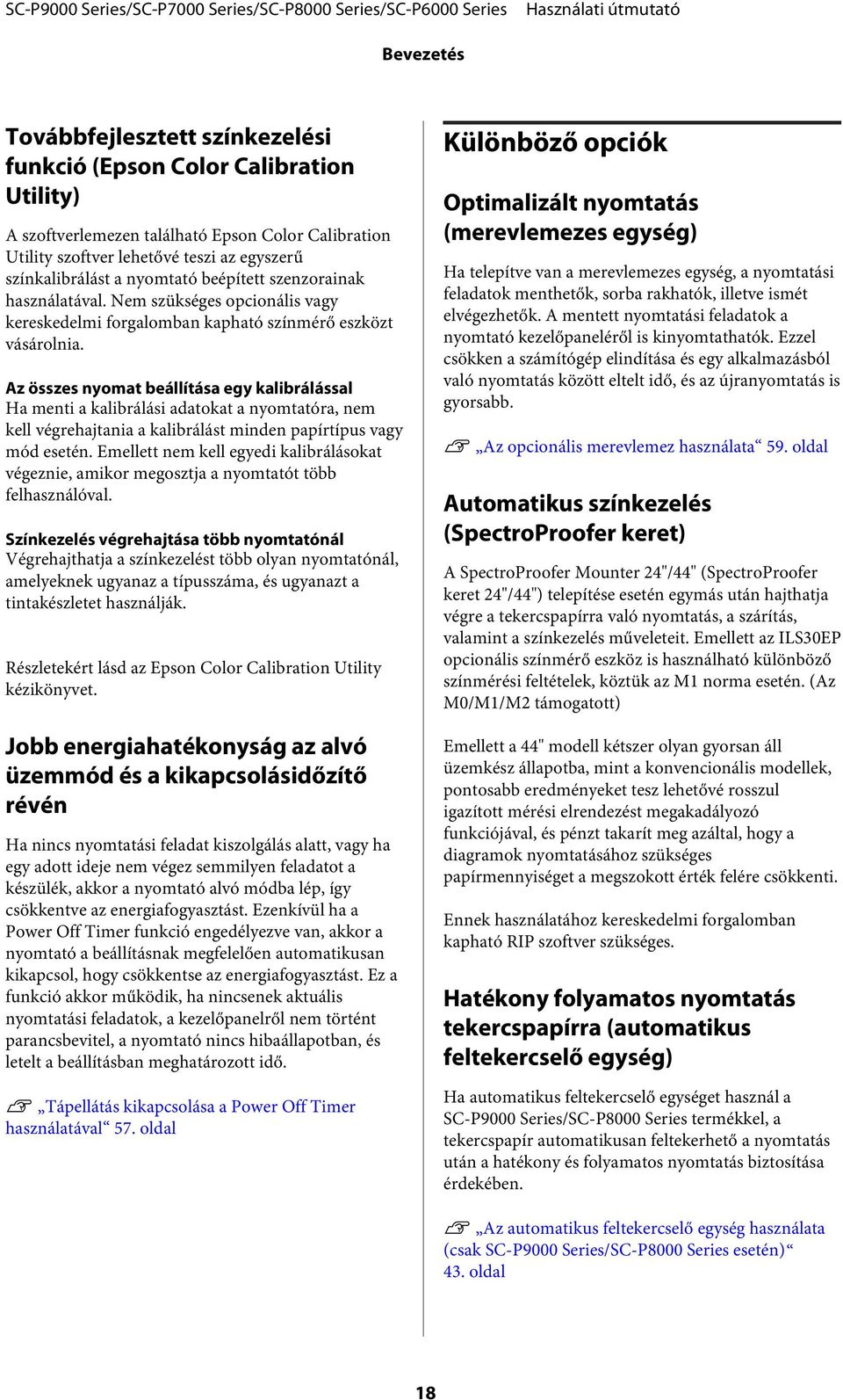 Az összes nyomat beállítása egy kalibrálással Ha menti a kalibrálási adatokat a nyomtatóra, nem kell végrehajtania a kalibrálást minden papírtípus vagy mód esetén.