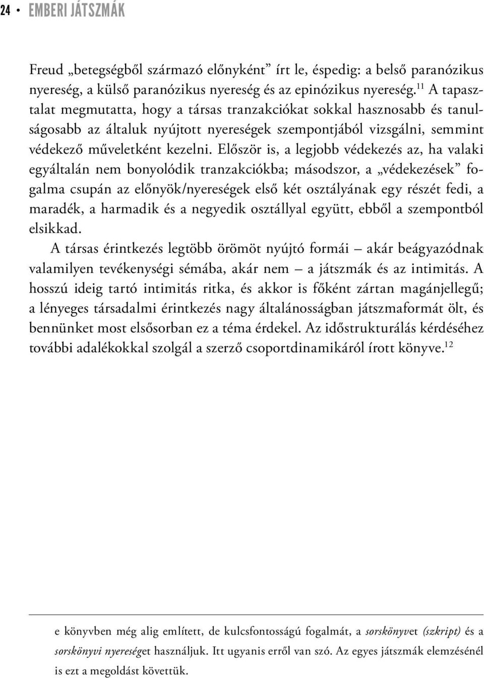 Először is, a legjobb védekezés az, ha valaki egyáltalán nem bonyolódik tranzakciókba; másodszor, a védekezések fogalma csupán az előnyök/nyereségek első két osztályának egy részét fedi, a maradék, a