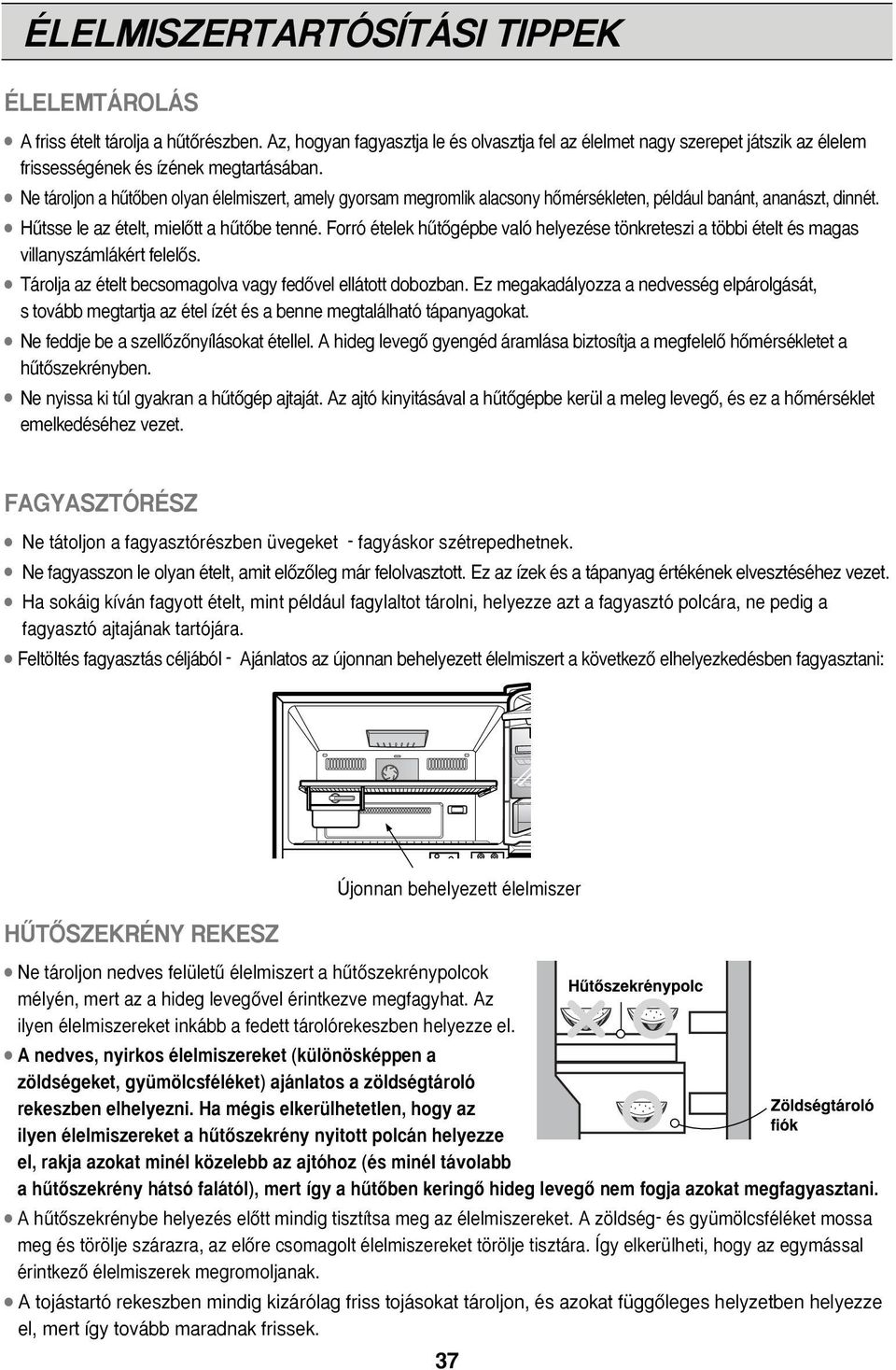 Ne tároljon a hıtœben olyan élelmiszert, amely gyorsam megromlik alacsony hœmérsékleten, például banánt, ananászt, dinnét. Hıtsse le az ételt, mielœtt a hıtœbe tenné.