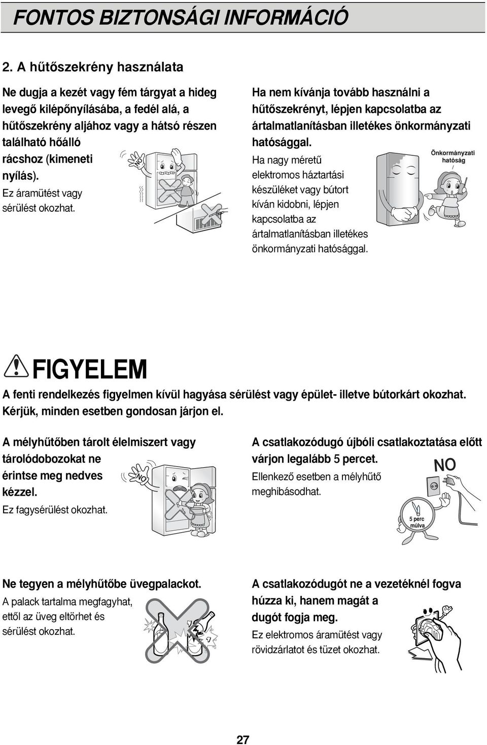 Ez áramütést vagy sérülést okozhat. Ha nem kívánja tovább használni a hıtœszekrényt, lépjen kapcsolatba az ártalmatlanításban illetékes önkormányzati hatósággal.