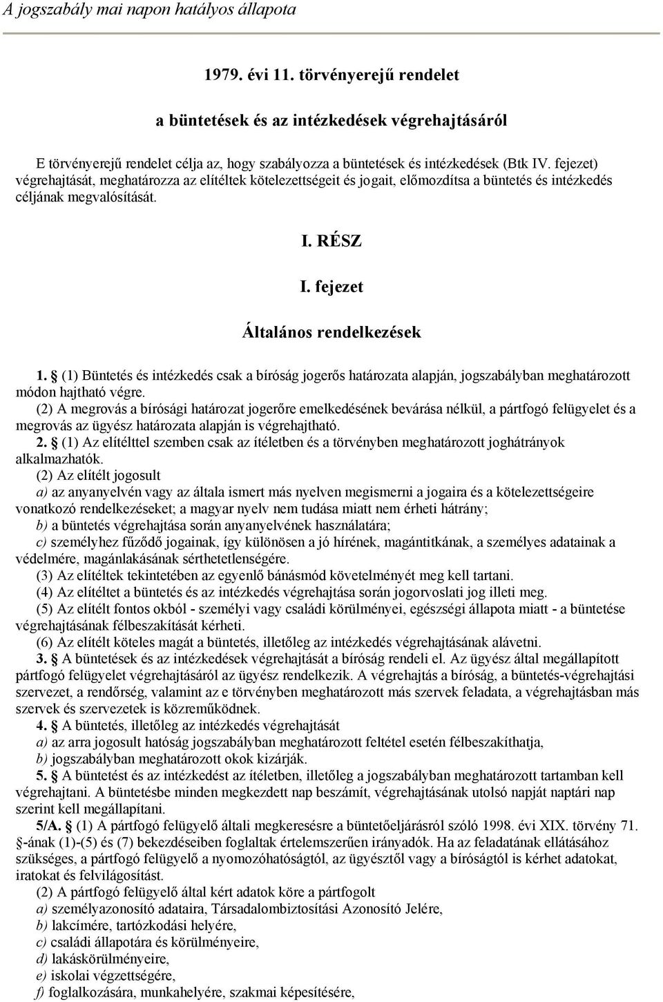 fejezet) végrehajtását, meghatározza az elítéltek kötelezettségeit és jogait, előmozdítsa a büntetés és intézkedés céljának megvalósítását. I. RÉSZ I. fejezet Általános rendelkezések 1.