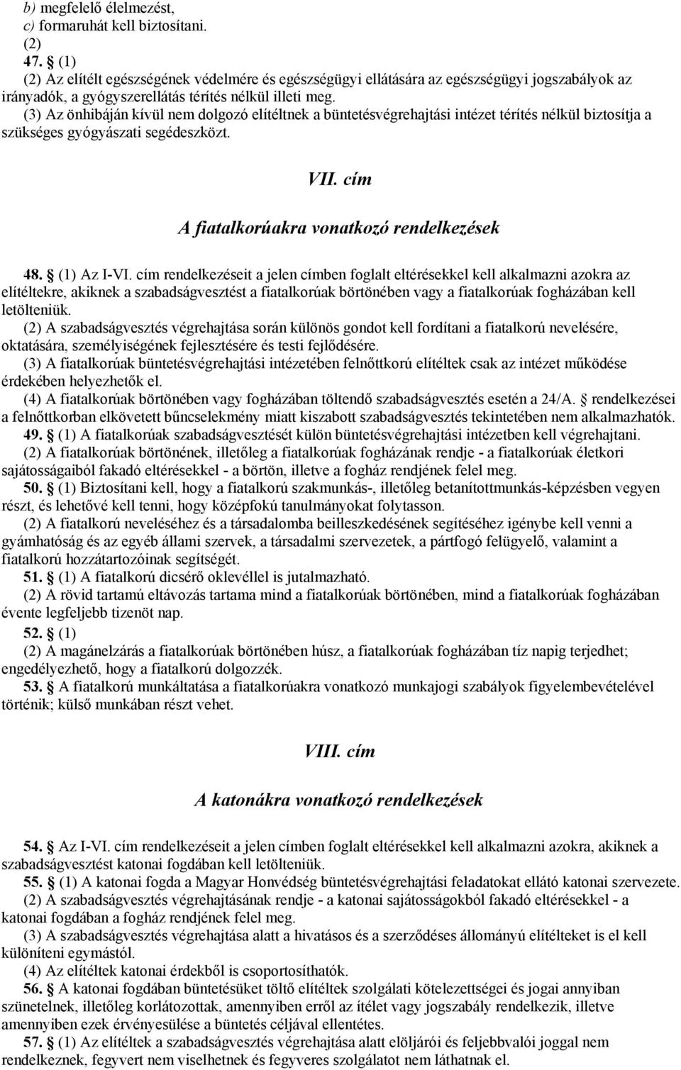 (3) Az önhibáján kívül nem dolgozó elítéltnek a büntetésvégrehajtási intézet térítés nélkül biztosítja a szükséges gyógyászati segédeszközt. VII. cím A fiatalkorúakra vonatkozó rendelkezések 48.