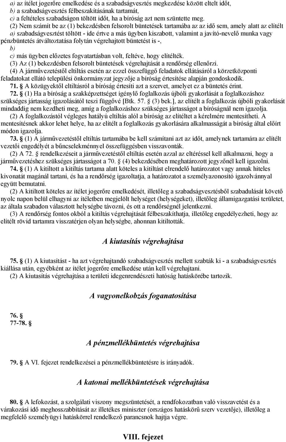 (2) Nem számít be az (1) bekezdésben felsorolt büntetések tartamába az az idő sem, amely alatt az elítélt a) szabadságvesztést töltött - ide értve a más ügyben kiszabott, valamint a javító-nevelő