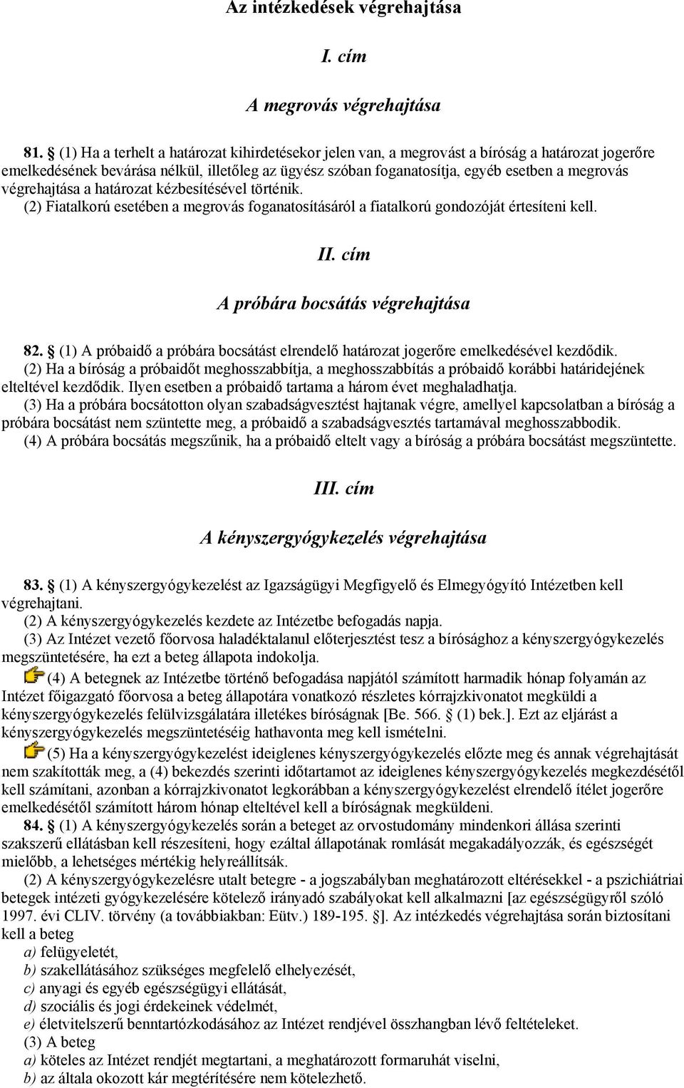 végrehajtása a határozat kézbesítésével történik. (2) Fiatalkorú esetében a megrovás foganatosításáról a fiatalkorú gondozóját értesíteni kell. II. cím A próbára bocsátás végrehajtása 82.