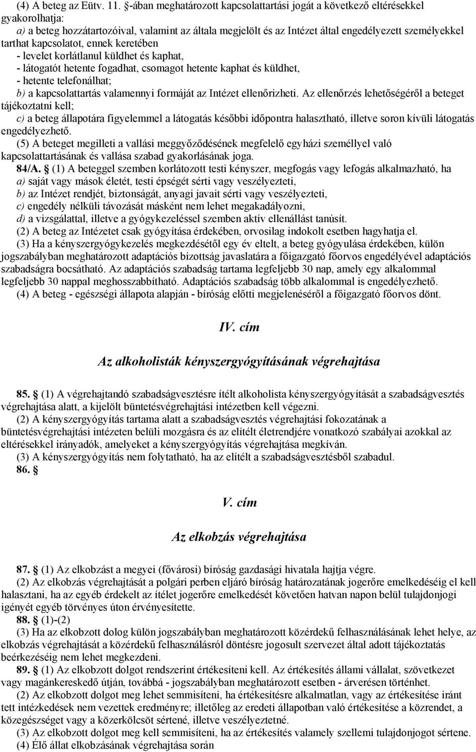 kapcsolatot, ennek keretében - levelet korlátlanul küldhet és kaphat, - látogatót hetente fogadhat, csomagot hetente kaphat és küldhet, - hetente telefonálhat; b) a kapcsolattartás valamennyi