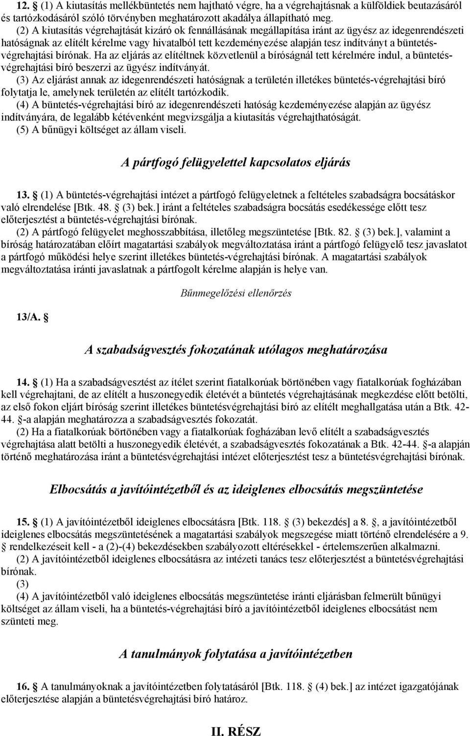 büntetésvégrehajtási bírónak. Ha az eljárás az elítéltnek közvetlenül a bíróságnál tett kérelmére indul, a büntetésvégrehajtási bíró beszerzi az ügyész indítványát.