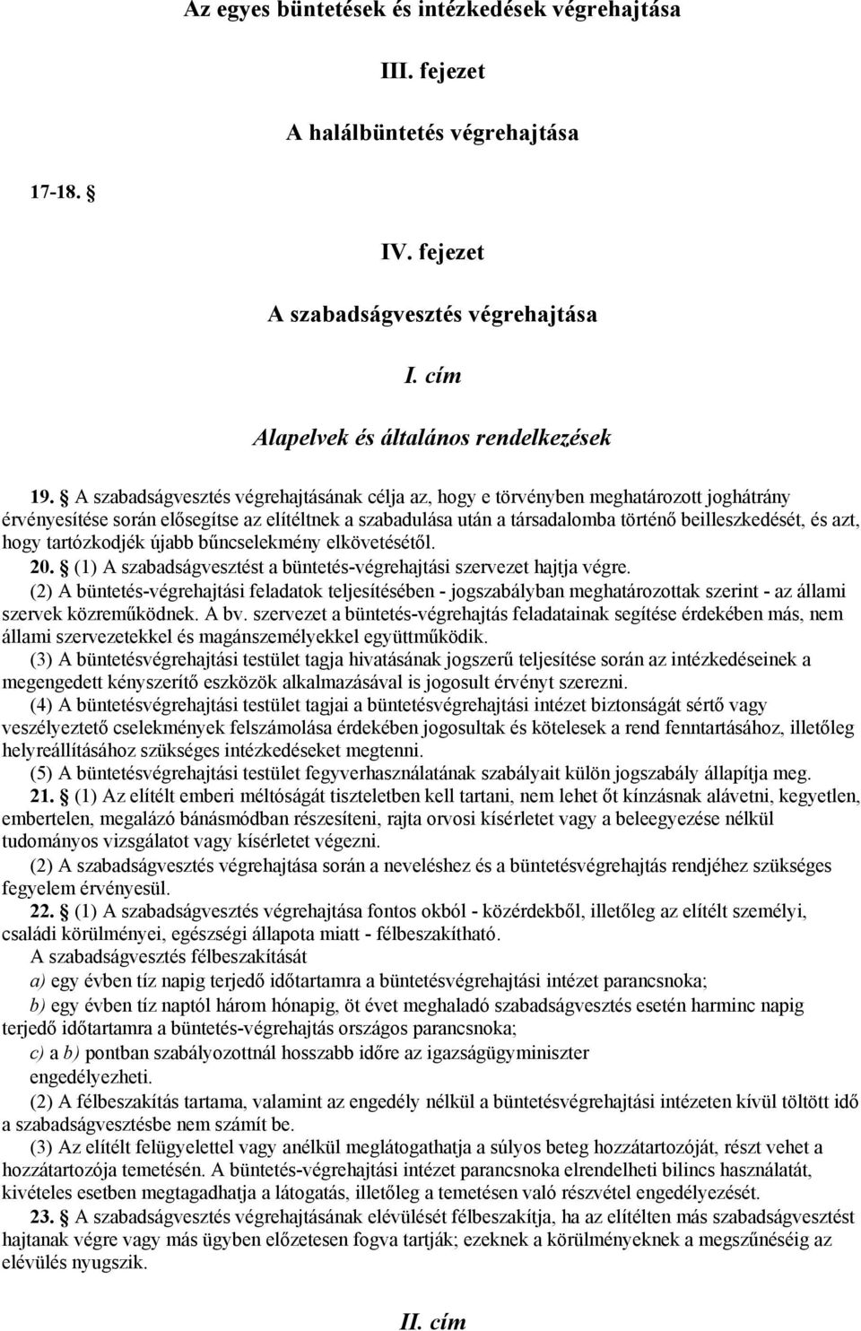 hogy tartózkodjék újabb bűncselekmény elkövetésétől. 20. (1) A szabadságvesztést a büntetés-végrehajtási szervezet hajtja végre.