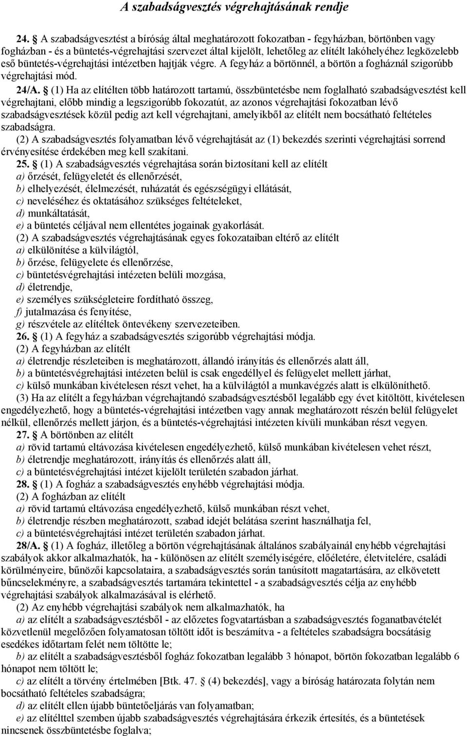 legközelebb eső büntetés-végrehajtási intézetben hajtják végre. A fegyház a börtönnél, a börtön a fogháznál szigorúbb végrehajtási mód. 24/A.