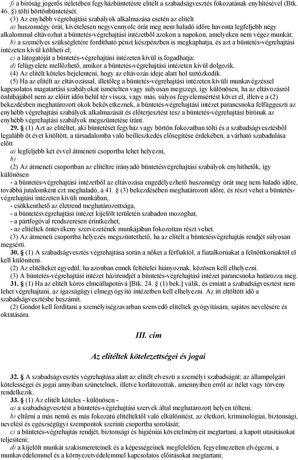 büntetés-végrehajtási intézetből azokon a napokon, amelyeken nem végez munkát; b) a személyes szükségletére fordítható pénzt készpénzben is megkaphatja, és azt a büntetés-végrehajtási intézeten kívül