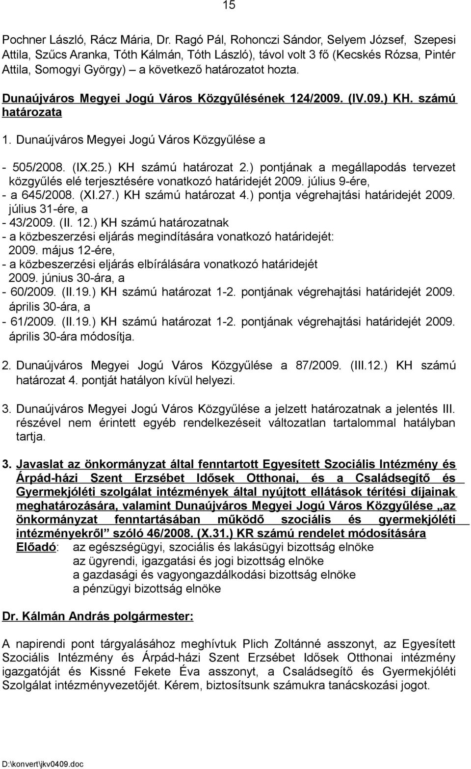 Dunaújváros Megyei Jogú Város Közgyűlésének 124/2009. (IV.09.) KH. számú határozata 1. Dunaújváros Megyei Jogú Város Közgyűlése a - 505/2008. (IX.25.) KH számú határozat 2.
