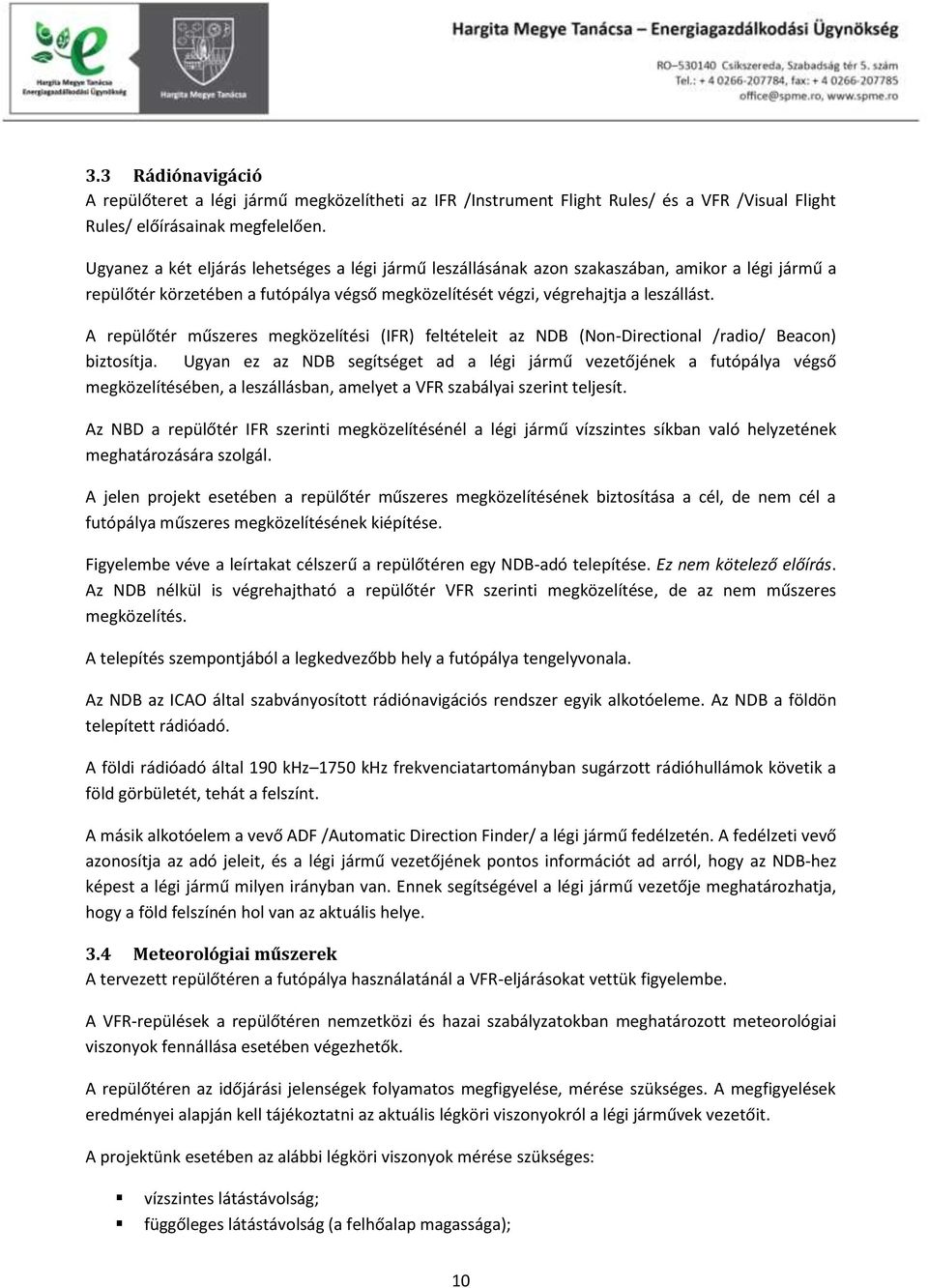 A repülőtér műszeres megközelítési (IFR) feltételeit az NDB (Non-Directional /radio/ Beacon) biztosítja.