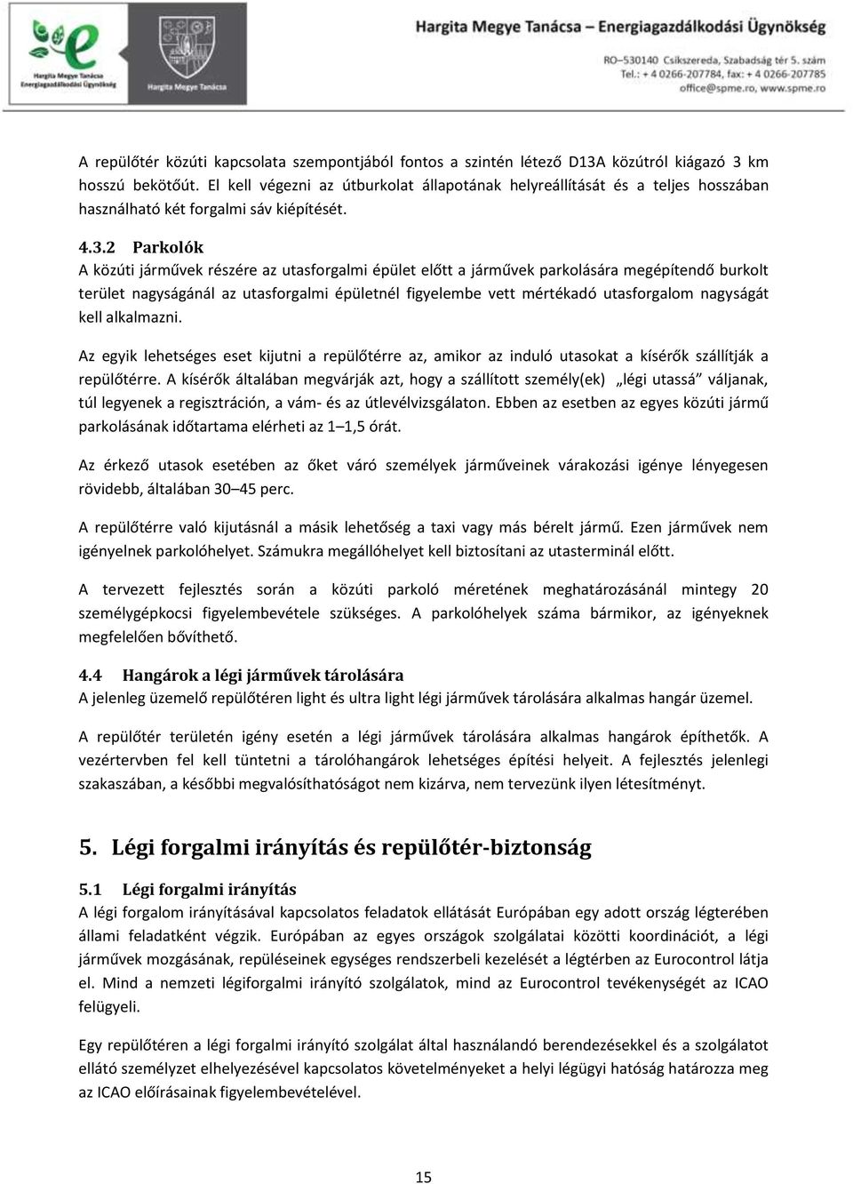 2 Parkolók A közúti járművek részére az utasforgalmi épület előtt a járművek parkolására megépítendő burkolt terület nagyságánál az utasforgalmi épületnél figyelembe vett mértékadó utasforgalom