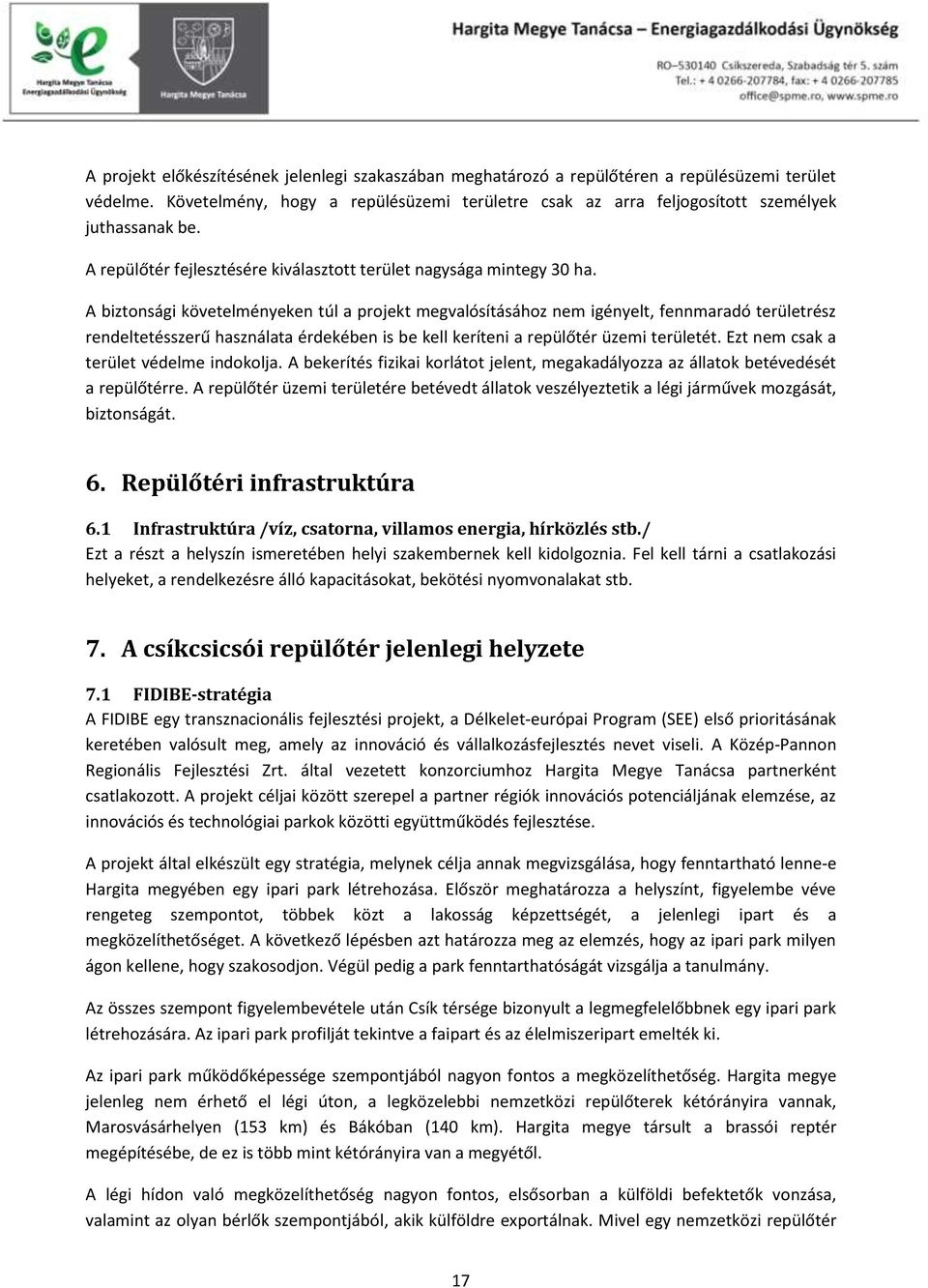 A biztonsági követelményeken túl a projekt megvalósításához nem igényelt, fennmaradó területrész rendeltetésszerű használata érdekében is be kell keríteni a repülőtér üzemi területét.