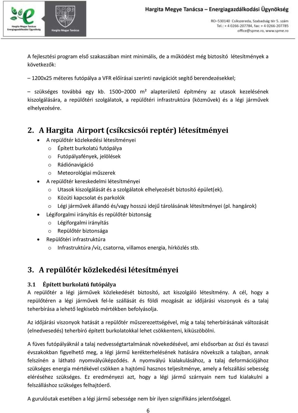 00 m² alapterületű építmény az utasok kezelésének kiszolgálására, a repülőtéri szolgálatok, a repülőtéri infrastruktúra (közművek) és a légi járművek elhelyezésére. 2.