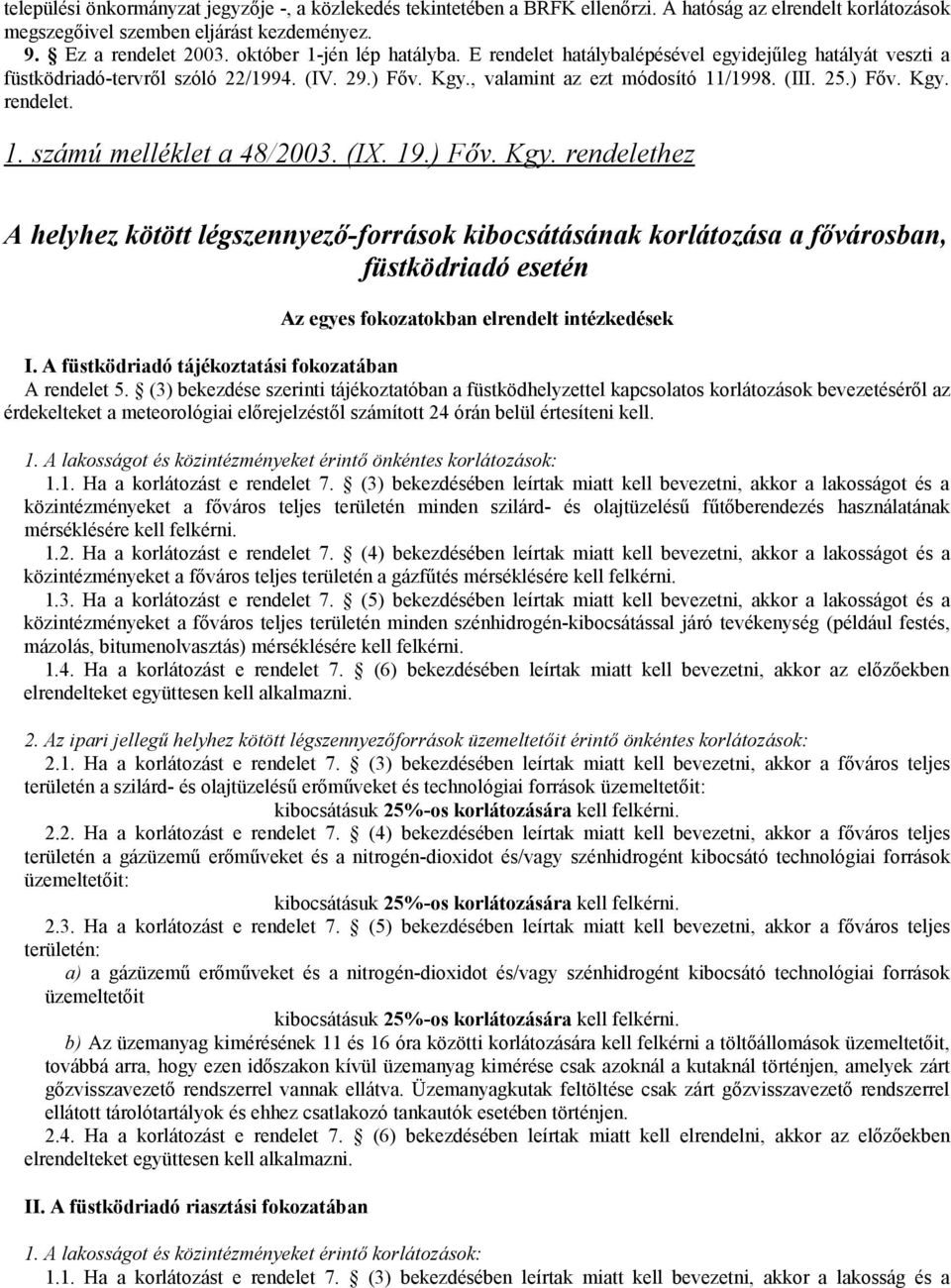 (IX. 19.) Főv. Kgy. rendelethez A helyhez kötött légszennyező-források kibocsátásának korlátozása a fővárosban, füstködriadó esetén Az egyes fokozatokban elrendelt intézkedések I.