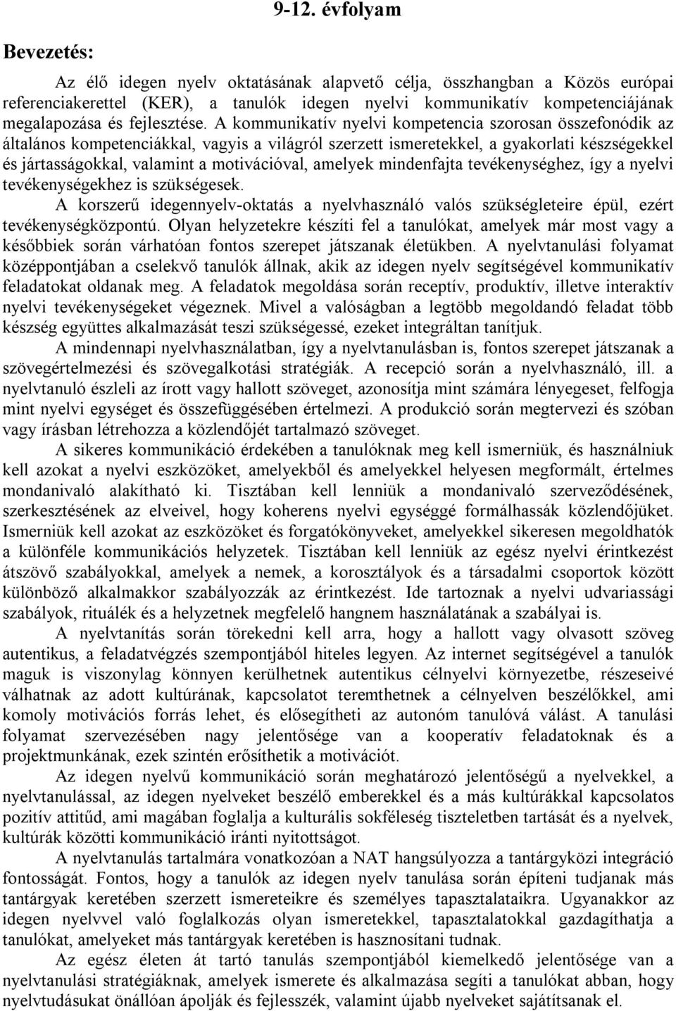 A kommunikatív nyelvi kompetencia szorosan összefonódik az általános kompetenciákkal, vagyis a világról szerzett ismeretekkel, a gyakorlati készségekkel és jártasságokkal, valamint a motivációval,