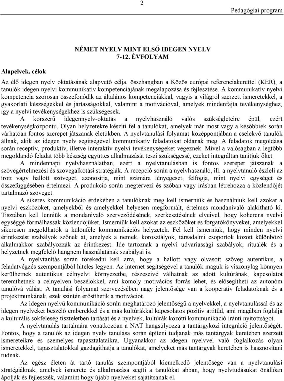 A kommunikatív nyelvi kompetencia szorosan összefonódik az általános kompetenciákkal, vagyis a világról szerzett ismeretekkel, a gyakorlati készségekkel és jártasságokkal, valamint a motivációval,