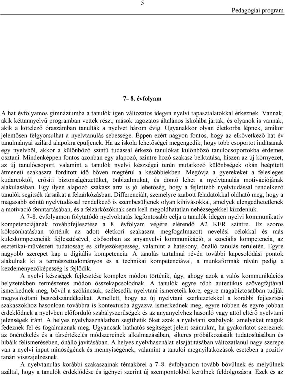 Ugyanakkor olyan életkorba lépnek, amikor jelentősen felgyorsulhat a nyelvtanulás sebessége. Éppen ezért nagyon fontos, hogy az elkövetkező hat év tanulmányai szilárd alapokra épüljenek.