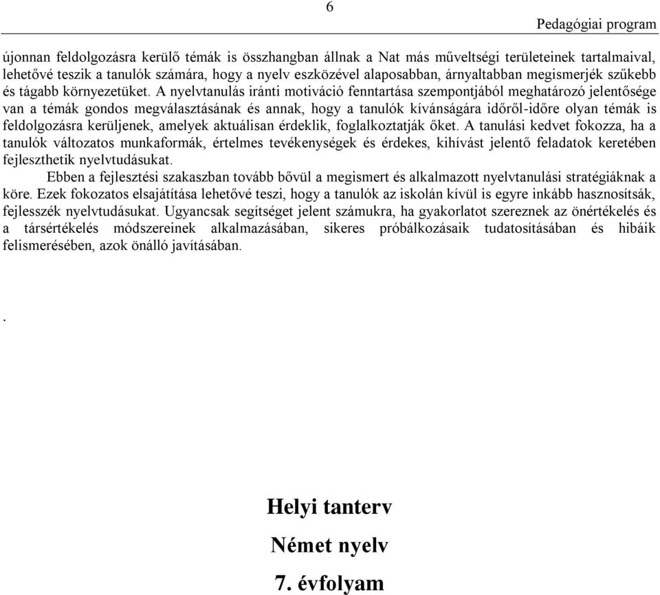 A nyelvtanulás iránti motiváció fenntartása szempontjából meghatározó jelentősége van a témák gondos megválasztásának és annak, hogy a tanulók kívánságára időről-időre olyan témák is feldolgozásra