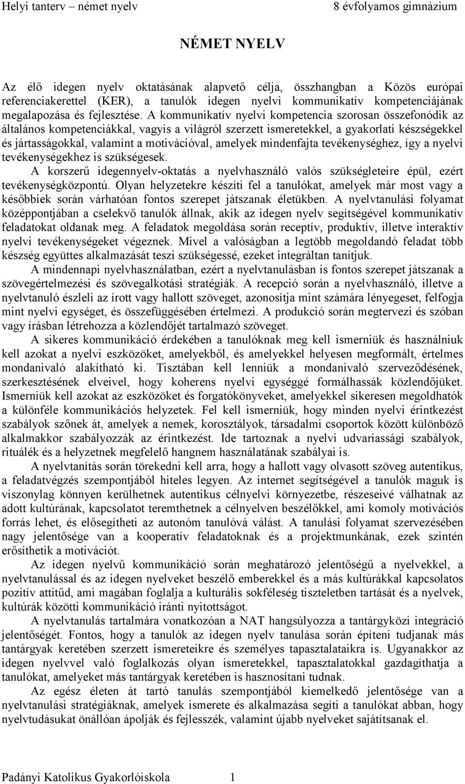 amelyek mindenfajta tevékenységhez, így a nyelvi tevékenységekhez is szükségesek. A korszerű idegennyelv-oktatás a nyelvhasználó valós szükségleteire épül, ezért tevékenységközpontú.