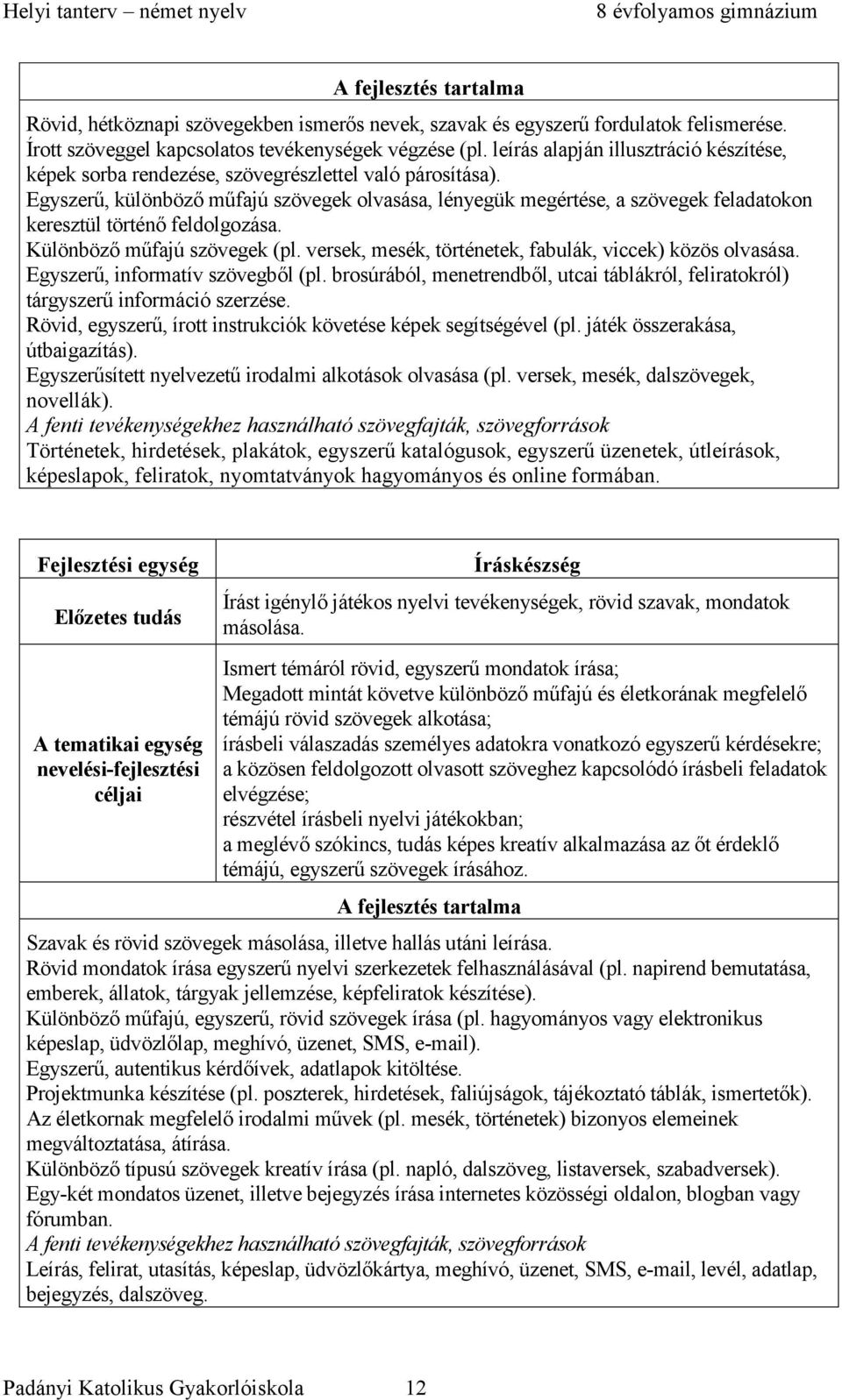 Egyszerű, különböző műfajú szövegek olvasása, lényegük megértése, a szövegek feladatokon keresztül történő feldolgozása. Különböző műfajú szövegek (pl.